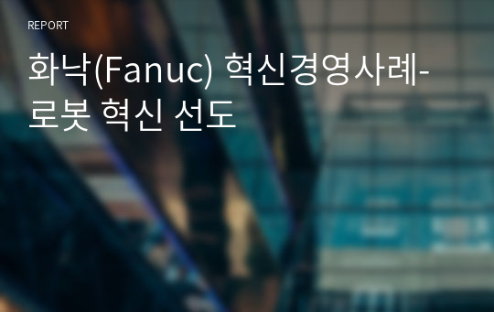 화낙(Fanuc) 혁신경영사례- 로봇 혁신 선도