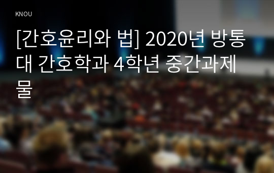 [간호윤리와 법] 2020년 방통대 간호학과 4학년 중간과제물