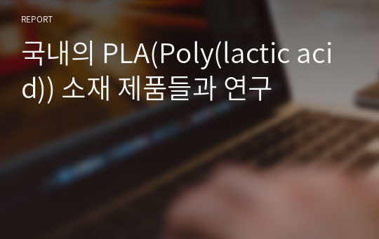 국내의 PLA(Poly(lactic acid)) 소재 제품들과 연구