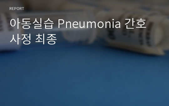 아동실습 Pneumonia 간호사정 최종