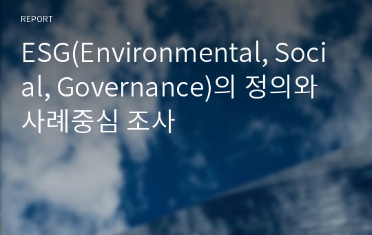 ESG(Environmental, Social, Governance)의 정의와 사례중심 조사