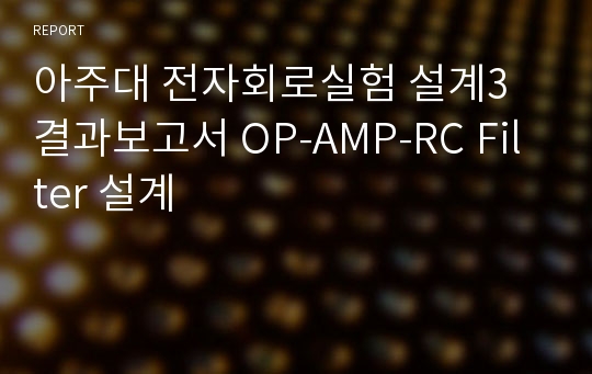 아주대 전자회로실험 설계3 결과보고서 OP-AMP-RC Filter 설계