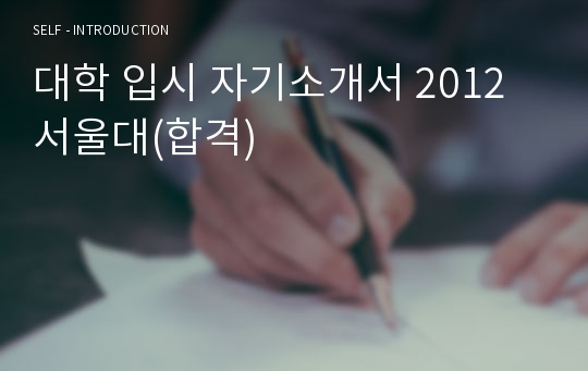 대학 입시 자기소개서 2012서울대(합격)