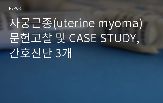 자궁근종(uterine myoma) 문헌고찰 및 CASE STUDY, 간호진단 3개