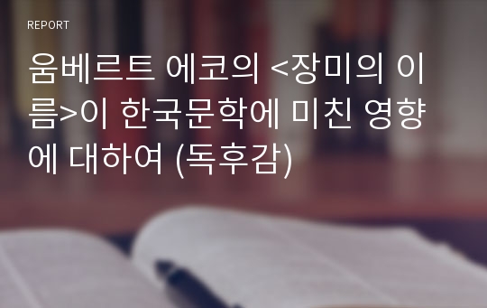 움베르트 에코의 &lt;장미의 이름&gt;이 한국문학에 미친 영향에 대하여 (독후감)