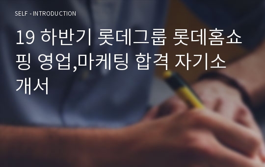 19 하반기 롯데그룹 롯데홈쇼핑 영업,마케팅 합격 자기소개서
