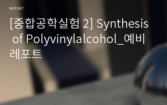 [중합공학실험 2] Synthesis of Polyvinylalcohol_예비레포트