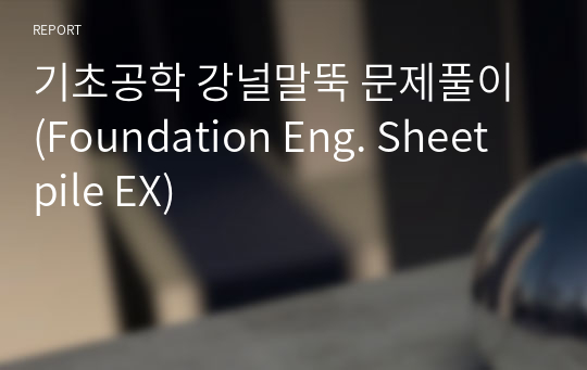 기초공학 강널말뚝 문제풀이 (Foundation Eng. Sheet pile EX)