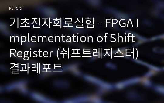 기초전자회로실험 - FPGA Implementation of Shift Register (쉬프트레지스터) 결과레포트