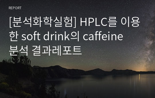 [분석화학실험] HPLC를 이용한 soft drink의 caffeine 분석 결과레포트