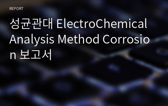 성균관대 ElectroChemical Analysis Method Corrosion 보고서