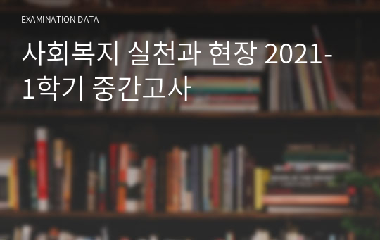 사회복지 실천과 현장 2021-1학기 중간고사