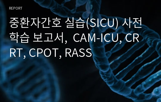 중환자간호 실습(SICU) 사전학습 보고서,  CAM-ICU, CRRT, CPOT, RASS