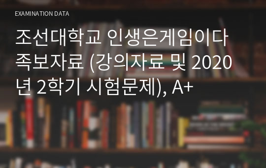 조선대학교 인생은게임이다 족보자료 (강의자료 및 2020년 2학기 시험문제), A+