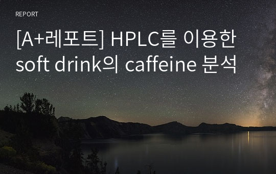 [A+레포트] HPLC를 이용한 soft drink의 caffeine 분석
