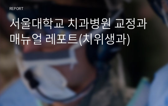 서울대학교 치과병원 교정과 매뉴얼 레포트(치위생과)