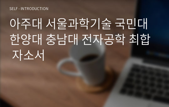 아주대 서울과학기술 국민대 한양대 충남대 전자공학 최합 자소서