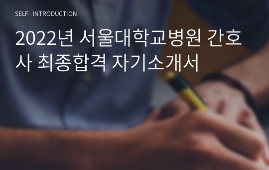 2023년 서울대학교병원 간호사 최종합격 자기소개서