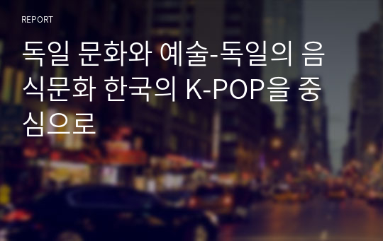 독일 문화와 예술-독일의 음식문화 한국의 K-POP을 중심으로