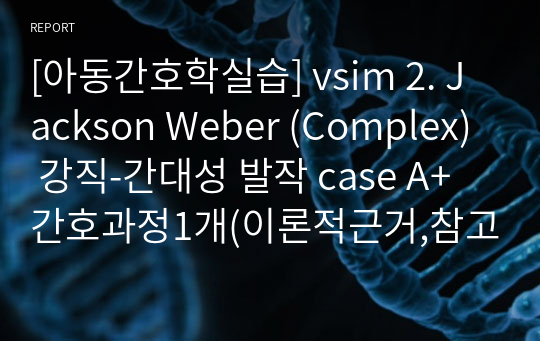 [아동간호학실습] vsim 2. Jackson Weber (Complex) 강직-간대성 발작 case A+  간호과정1개(이론적근거,참고자료,꼼꼼)