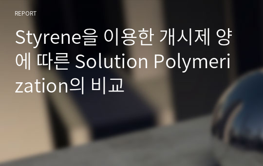 Styrene을 이용한 개시제 양에 따른 Solution Polymerization의 비교