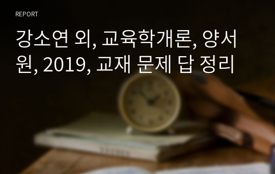 강소연 외, 교육학개론, 양서원, 2019, 교재 문제 답 정리