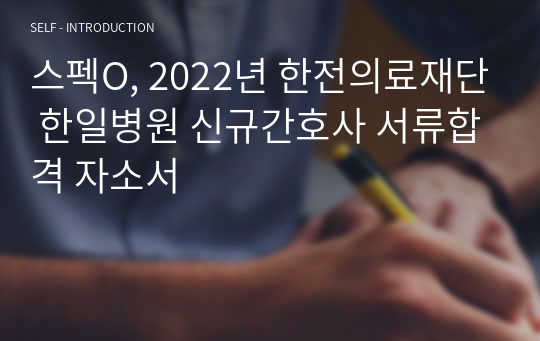 스펙O, 2022년 한전의료재단 한일병원 신규간호사 서류합격 자소서
