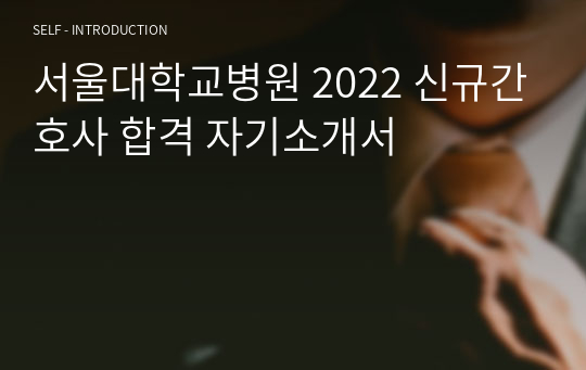 서울대학교병원 2022 신규간호사 합격 자기소개서