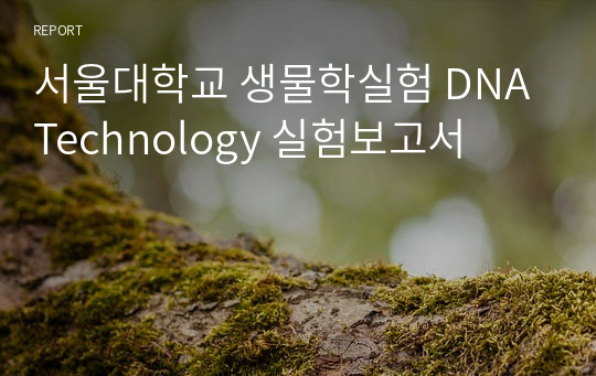 서울대학교 생물학실험 DNA Technology 실험보고서