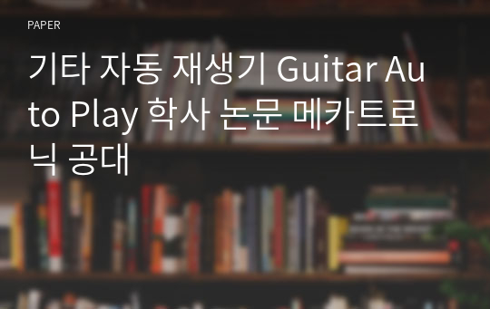 기타 자동 재생기 Guitar Auto Play 학사 논문 메카트로닉 공대
