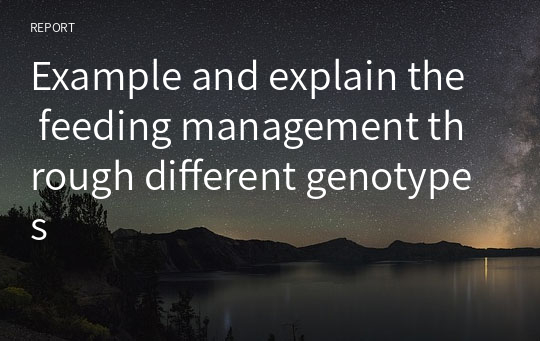 Example and explain the feeding management through different genotypes