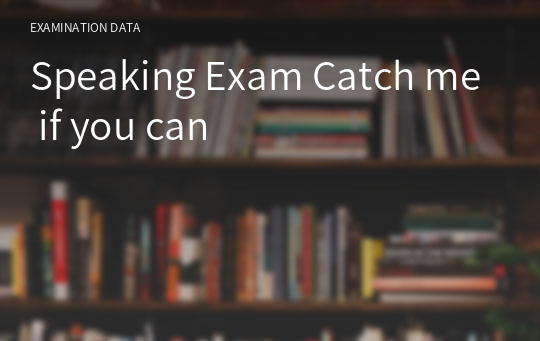 Speaking Exam Catch me if you can