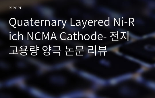 Quaternary Layered Ni-Rich NCMA Cathode- 전지 고용량 양극 논문 리뷰