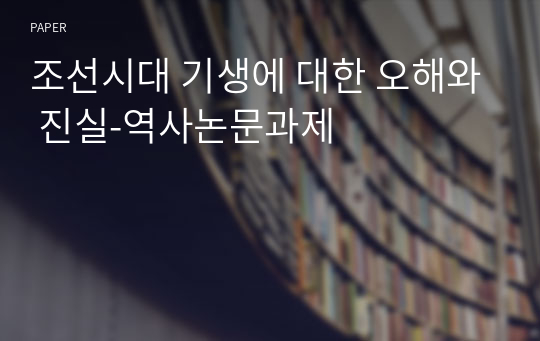 조선시대 기생에 대한 오해와 진실-역사논문과제