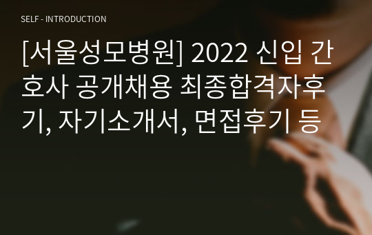 [서울성모병원] 2022 신입 간호사 공개채용 최종합격자후기, 자기소개서, 면접후기 등