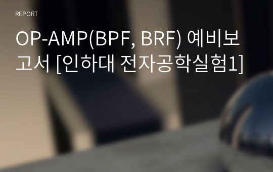 OP-AMP(BPF, BRF) 예비보고서 [인하대 전자공학실험1]