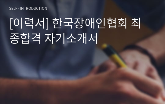 [이력서] 한국장애인협회 최종합격 자기소개서