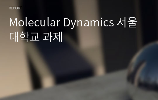 Molecular Dynamics 서울대학교 과제