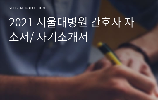 2021 서울대병원 간호사 자소서/ 자기소개서