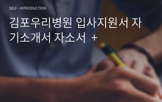 김포우리병원 입사지원서 자기소개서 자소서  +