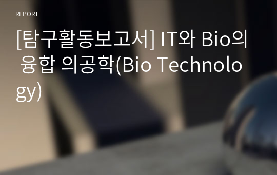 [탐구활동보고서] IT와 Bio의 융합 의공학(Bio Technology)