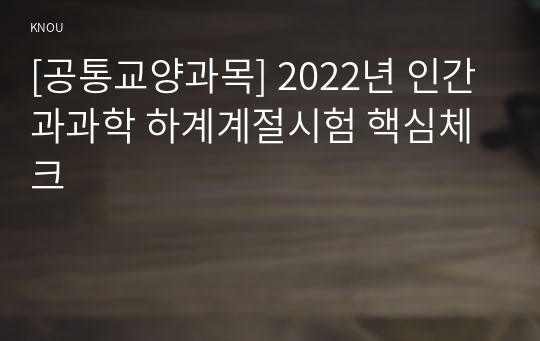 [공통교양과목] 2022년 인간과과학 하계계절시험 핵심체크
