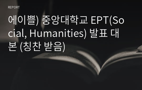 에이쁠) 중앙대학교 EPT(Social, Humanities) 발표 대본 (칭찬 받음)