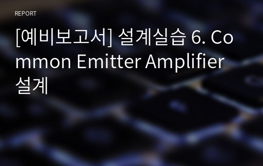 [예비보고서] 설계실습 6. Common Emitter Amplifier 설계