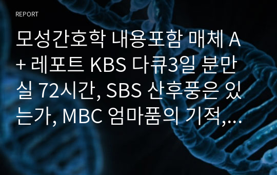모성간호학 내용포함 매체 A+ 레포트 KBS 다큐3일 분만실 72시간, SBS 산후풍은 있는가, MBC 엄마품의 기적, 캥거루 케어