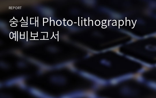 숭실대 Photo-lithography 예비보고서