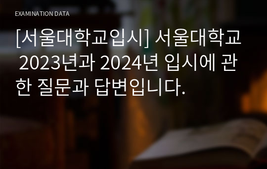 [서울대학교입시] 서울대학교 2023년과 2024년 입시에 관한 질문과 답변입니다.