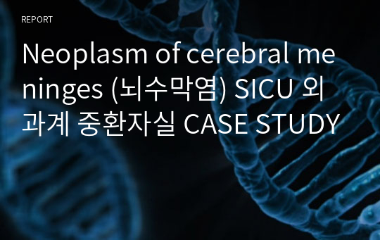Neoplasm of cerebral meninges (뇌수막염) SICU 외과계 중환자실 CASE STUDY