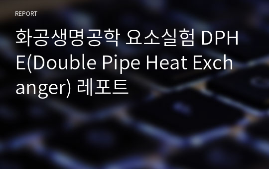 화공생명공학 요소실험 DPHE(Double Pipe Heat Exchanger) 레포트