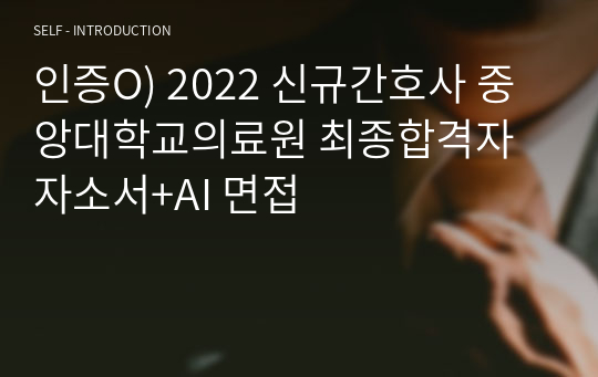 인증O) 2022 신규간호사 중앙대학교의료원 최종합격자 자소서+AI 면접